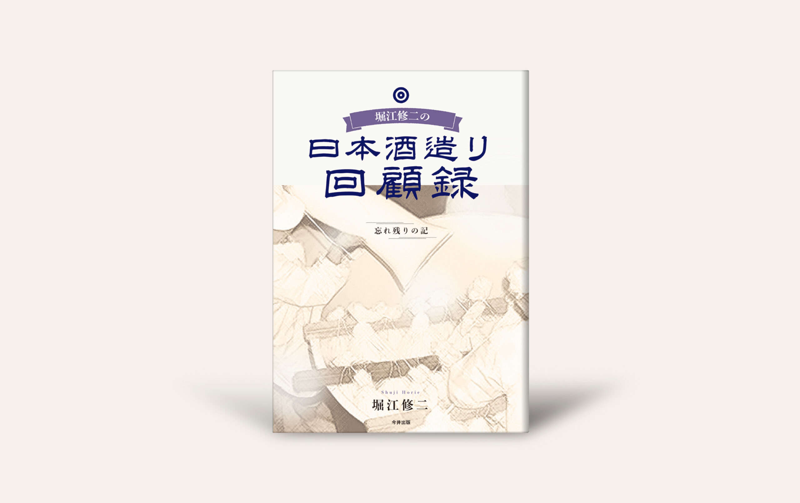 堀江修二の日本酒造り回顧録 忘れ残りの記』 - 今井出版の自費出版